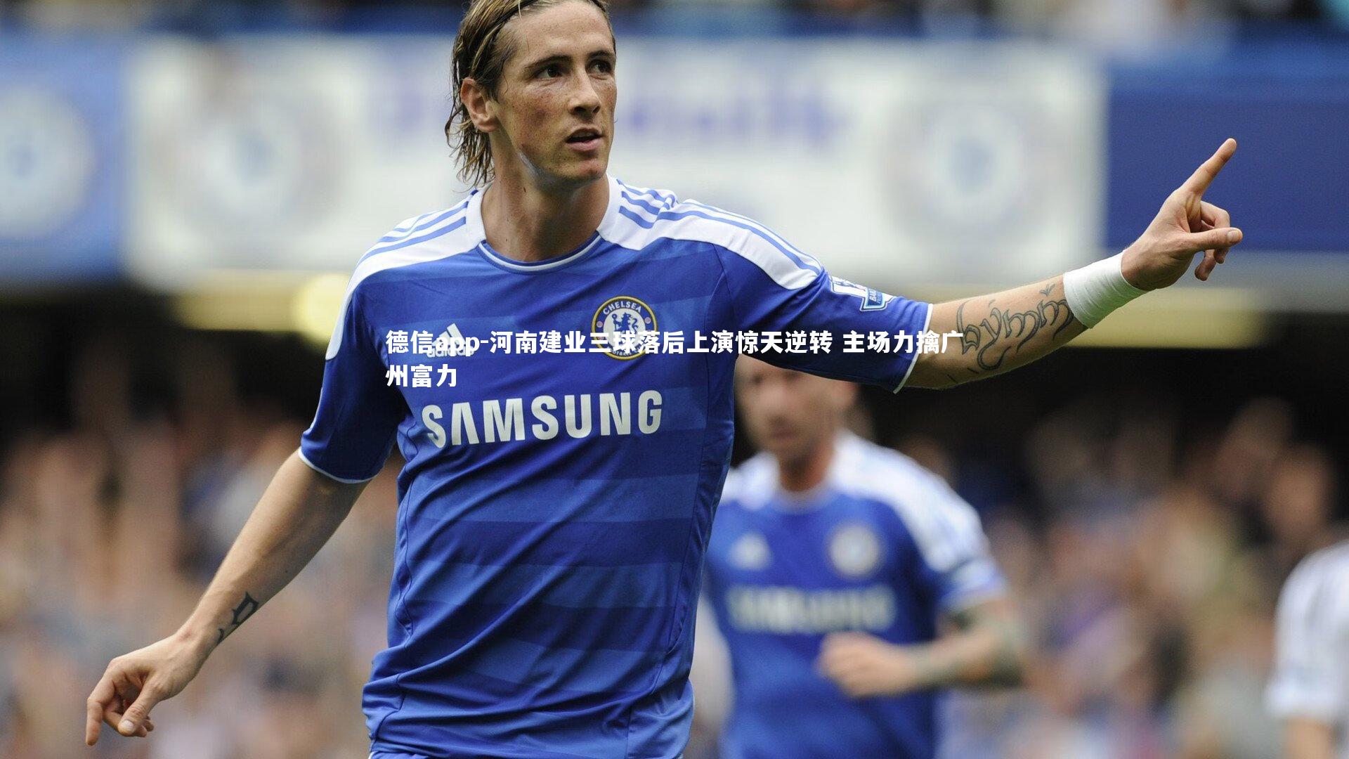 德信app-河南建业三球落后上演惊天逆转 主场力擒广州富力