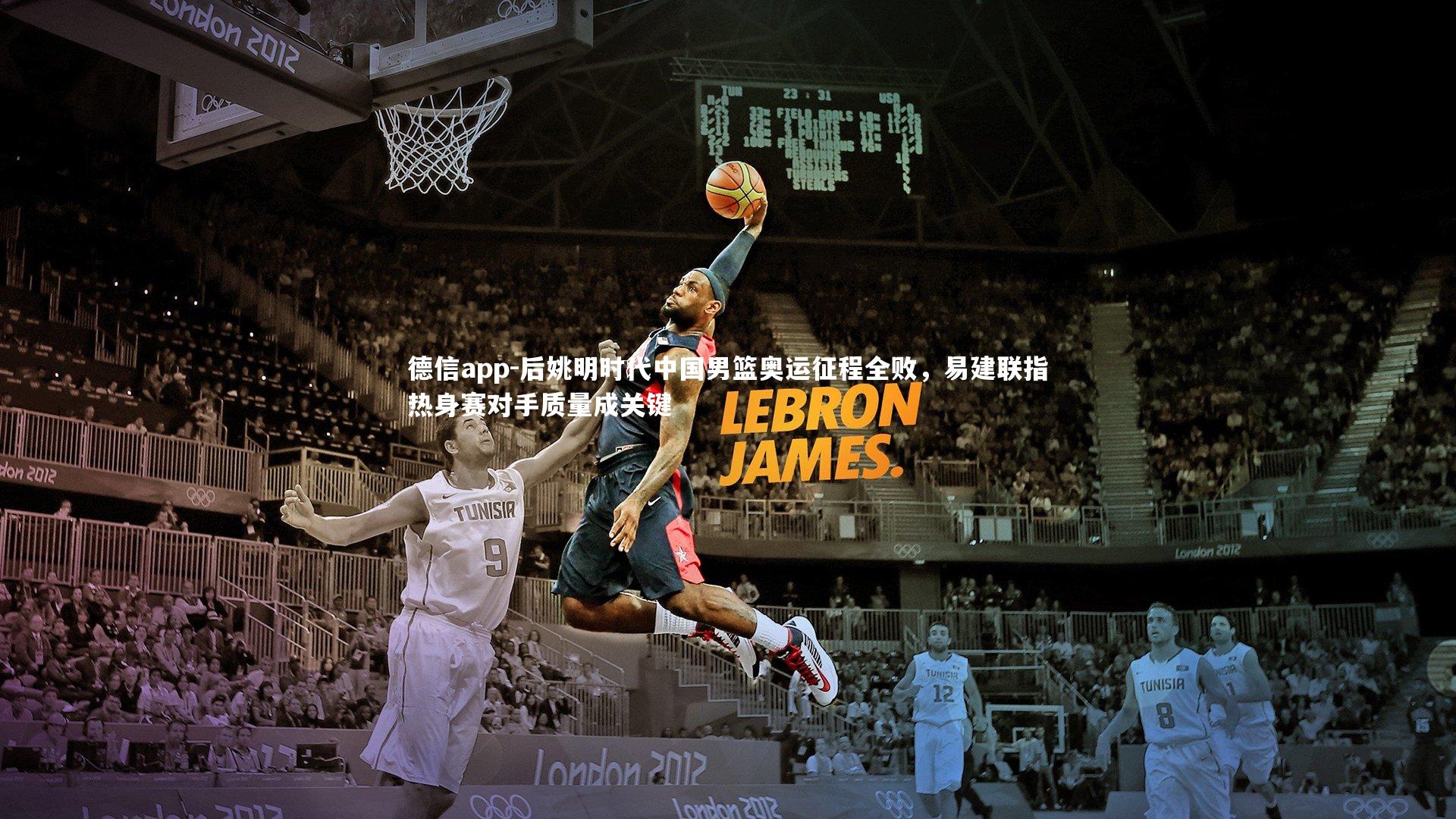 德信app-后姚明时代中国男篮奥运征程全败，易建联指热身赛对手质量成关键