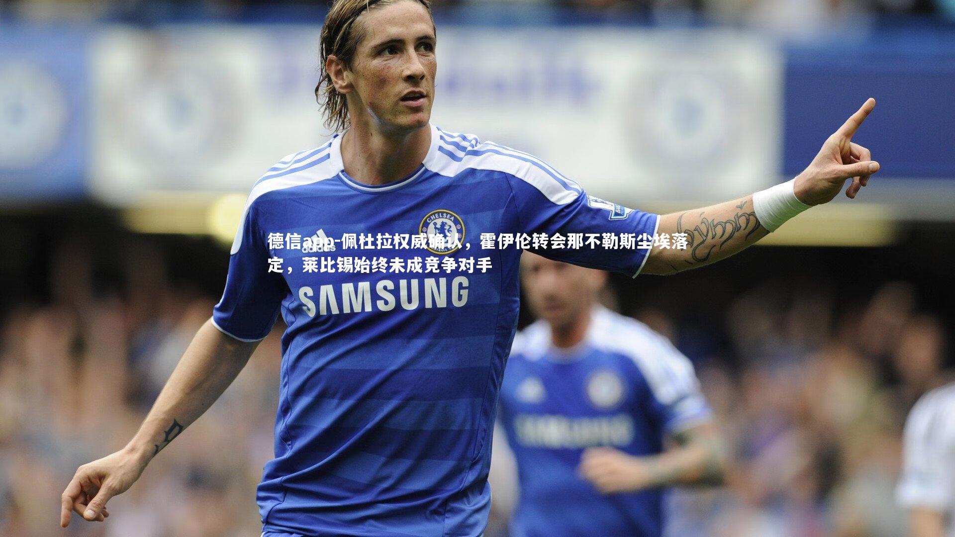 德信app-佩杜拉权威确认，霍伊伦转会那不勒斯尘埃落定，莱比锡始终未成竞争对手